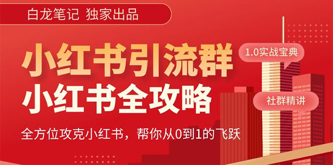 （5595期）【白龙笔记】价值980元的《小红书运营和引流课》，日引100高质量粉天亦网独家提供-天亦资源网