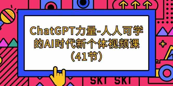 ChatGPT力量-人人可学的AI时代新个体视频课（41节）天亦网独家提供-天亦资源网