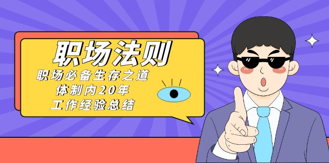 （8557期）《职场 法则》职场必备生存之道，体制内20年 工作经验总结（17节课）天亦网独家提供-天亦资源网