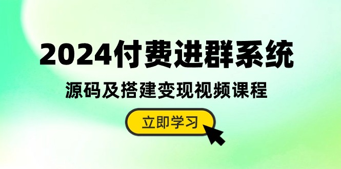 （10383期）2024付费进群系统，源码及搭建变现视频课程（教程+源码）天亦网独家提供-天亦资源网