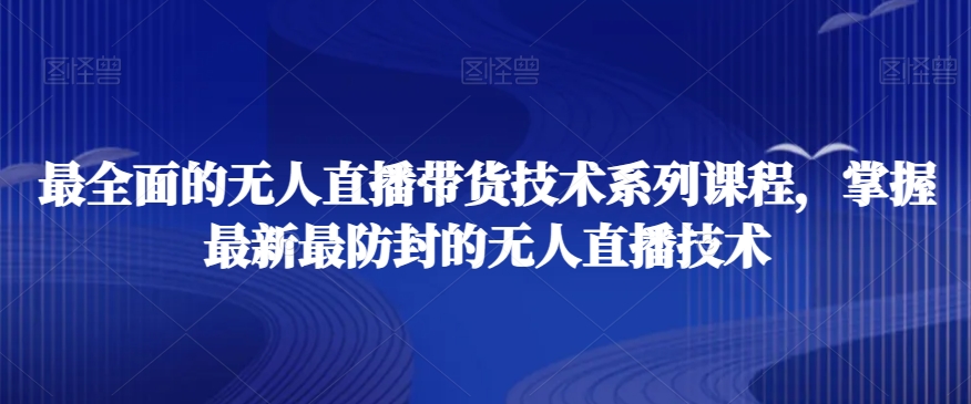 最全面的无人直播‮货带‬技术系‮课列‬程，掌握最新最防封的无人直播技术天亦网独家提供-天亦资源网