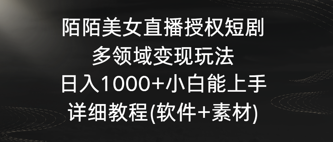 （8925期）陌陌美女直播授权短剧，多领域变现玩法，日入1000+小白能上手，详细教程天亦网独家提供-天亦资源网