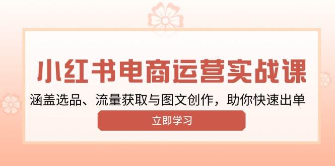 小红书变现运营实战课，涵盖选品、流量获取与图文创作，助你快速出单天亦网独家提供-天亦资源网