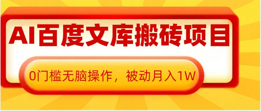 AI百度文库搬砖项目，0门槛无脑操作，被动月入1W天亦网独家提供-天亦资源网