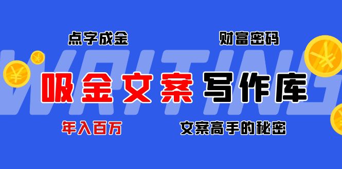 （4497期）吸金文案写作库：揭秘点字成金的财富密码，年入百万文案高手的秘密天亦网独家提供-天亦资源网