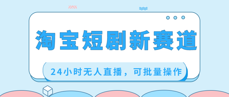 （8592期）淘宝短剧新赛道，24小时无人直播，可批量操作天亦网独家提供-天亦资源网