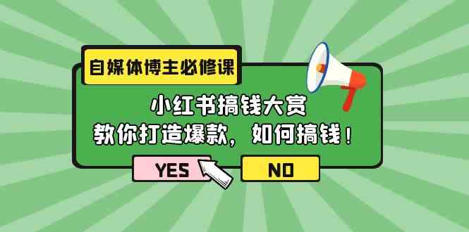 自媒体博主必修课：小红书搞钱大赏，教你打造爆款，如何搞钱（11节课）天亦网独家提供-天亦资源网