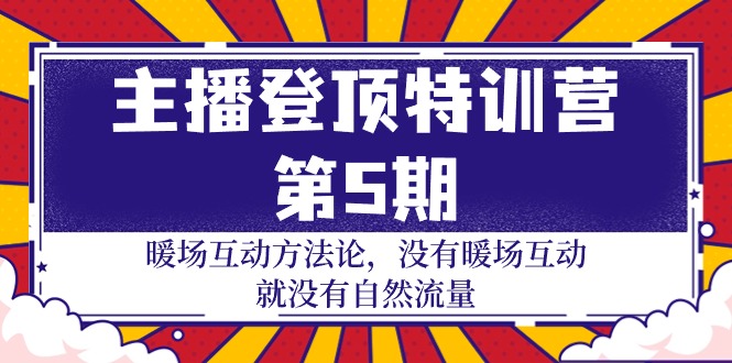 （9783期）主播 登顶特训营-第5期：暖场互动方法论 没有暖场互动 就没有自然流量-30节天亦网独家提供-天亦资源网