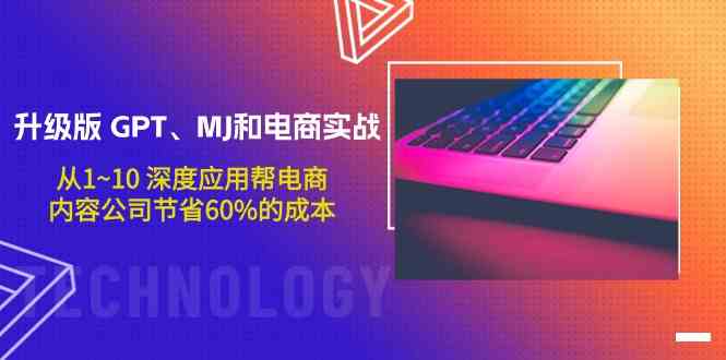 升级版GPT、MJ和电商实战，从1~10深度应用帮电商、内容公司节省60%的成本天亦网独家提供-天亦资源网