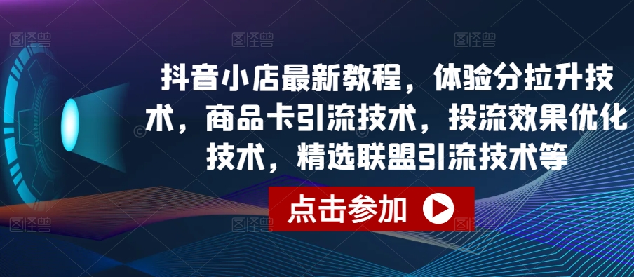 抖音小店最新教程，体验分拉升技术，商品卡引流技术，投流效果优化技术，精选联盟引流技术等天亦网独家提供-天亦资源网