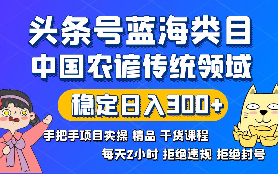 （8595期）头条号蓝海类目传统和农谚领域实操精品课程拒绝违规封号稳定日入300+天亦网独家提供-天亦资源网