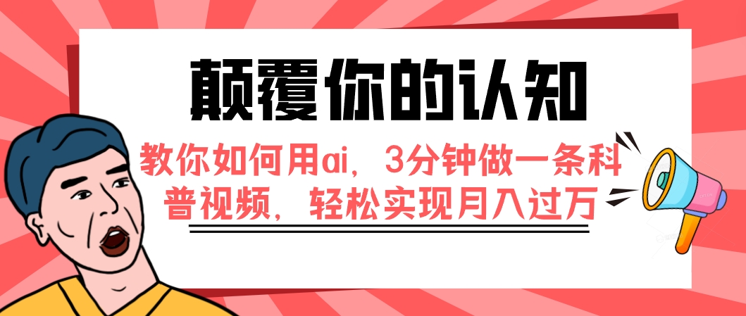 （7681期）颠覆你的认知，教你如何用ai，3分钟做一条科普视频，轻松实现月入过万天亦网独家提供-天亦资源网