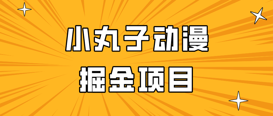 日入300的小丸子动漫掘金项目，简单好上手，适合所有朋友操作！天亦网独家提供-天亦资源网