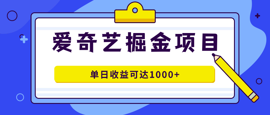 （7513期）爱奇艺掘金项目，一条作品几分钟完成，可批量操作，单日收益可达1000+天亦网独家提供-天亦资源网