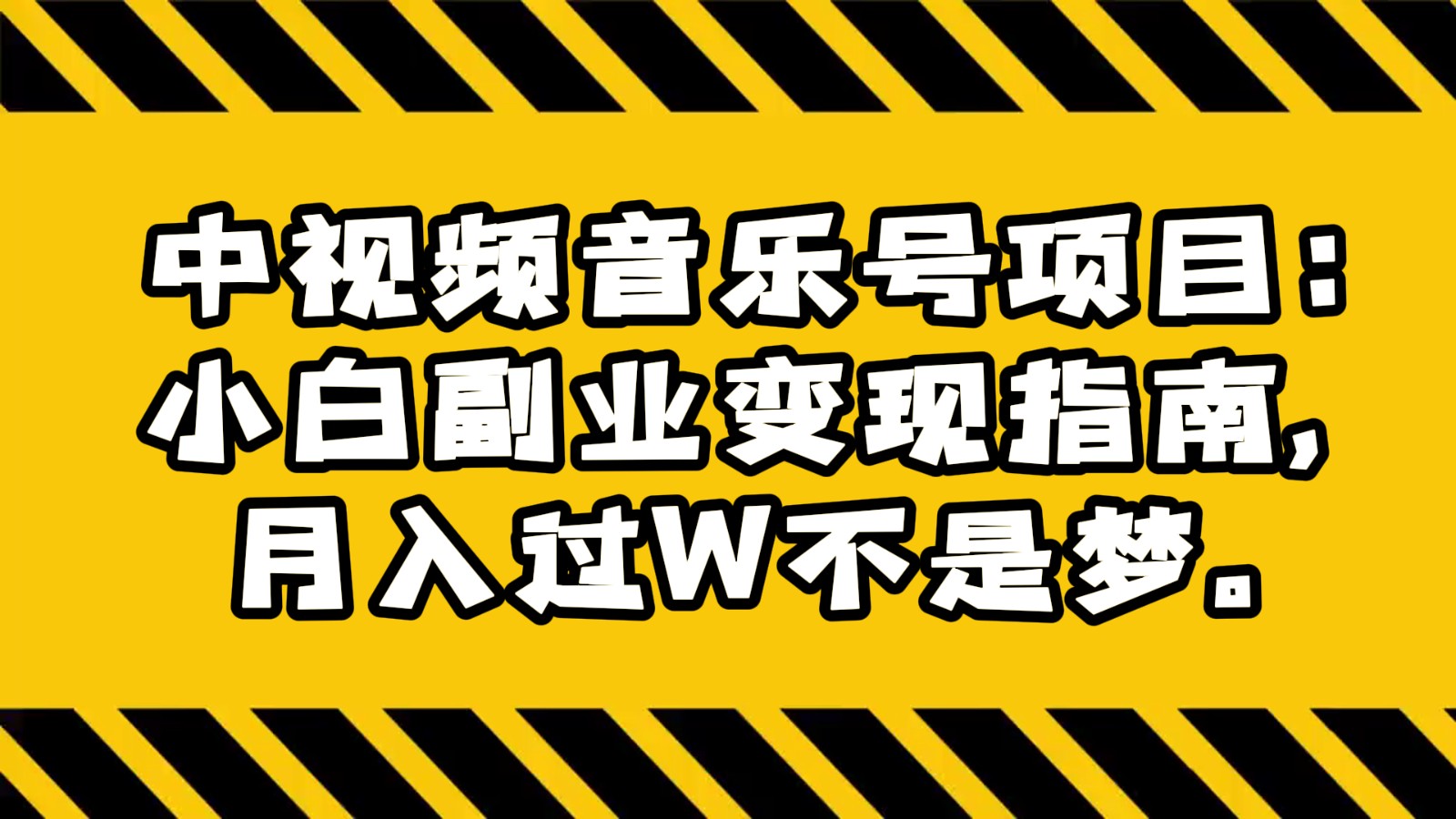 中视频音乐号项目：小白副业变现指南，月入过W不是梦。天亦网独家提供-天亦资源网