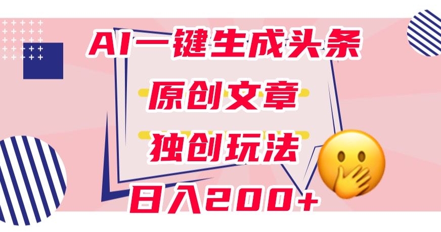 利用AI一键生成头条原创文章，0粉丝即可变现，稳定日入200+【揭秘】天亦网独家提供-天亦资源网