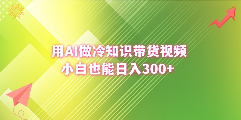 （8631期）用AI做冷知识带货视频，小白也能日入300+天亦网独家提供-天亦资源网