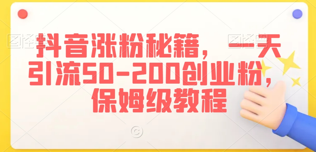 抖音涨粉秘籍，一天引流50-200创业粉，保姆级教程天亦网独家提供-天亦资源网