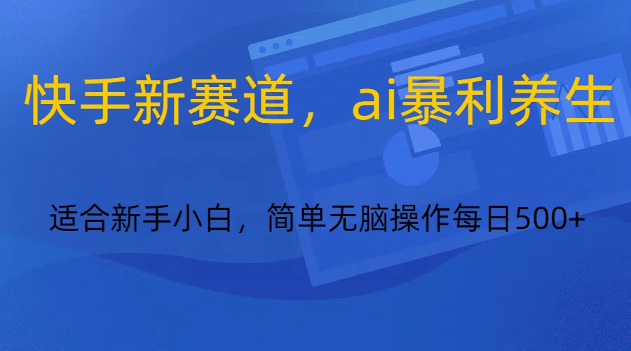 快手新赛道，ai暴利养生，0基础的小白也可以轻松操作轻松日入500+天亦网独家提供-天亦资源网