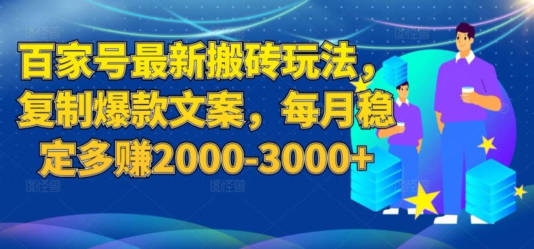 百家号最新搬砖玩法，复制爆款文案，每月稳定多赚2000-3000+【揭秘】天亦网独家提供-天亦资源网