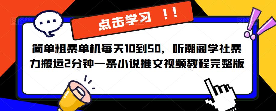 简单粗暴单机每天10到50，听潮阁学社暴力搬运2分钟一条小说推文视频教程完整版【揭秘】天亦网独家提供-天亦资源网