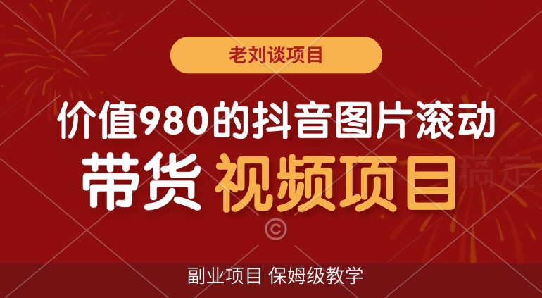 价值980的抖音图片滚动带货视频副业项目，保姆级教学【揭秘】天亦网独家提供-天亦资源网