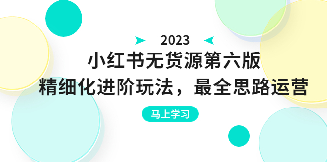 （6440期）绅白不白·小红书无货源第六版，精细化进阶玩法，最全思路运营，可长久操作天亦网独家提供-天亦资源网