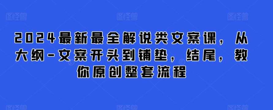 2024最新最全解说类文案课，从大纲-文案开头到铺垫，结尾，教你原创整套流程天亦网独家提供-天亦资源网