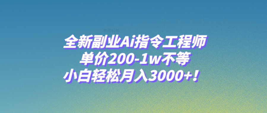 （7998期）全新副业Ai指令工程师，单价200-1w不等，小白轻松月入3000+！天亦网独家提供-天亦资源网