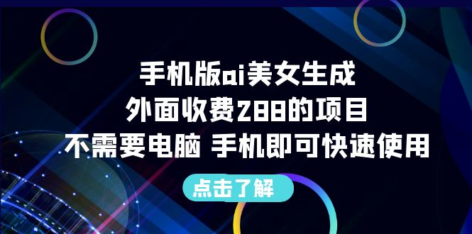 （6537期）手机版ai美女生成-外面收费288的项目，不需要电脑，手机即可快速使用天亦网独家提供-天亦资源网