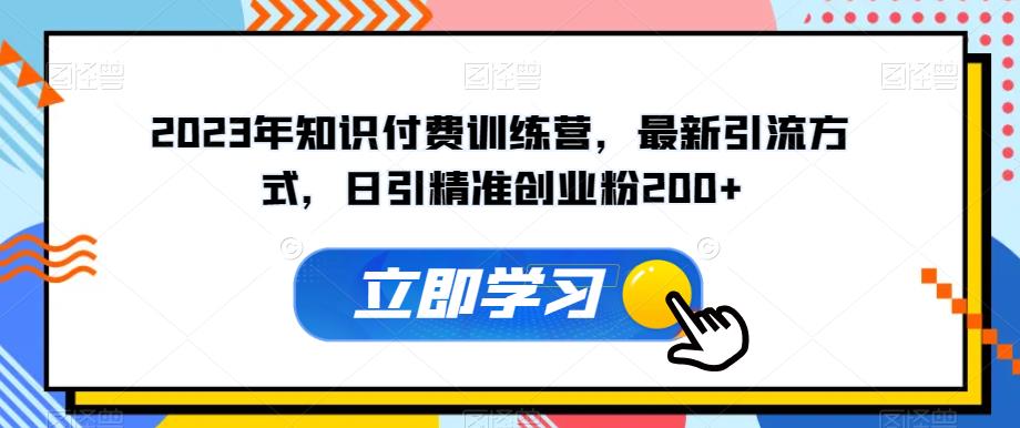 2023年知识付费训练营，最新引流方式，日引精准创业粉200+【揭秘】天亦网独家提供-天亦资源网