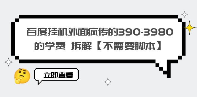 （6233期）百度挂机外面疯传的390-3980的学费 拆解【不需要脚本】天亦网独家提供-天亦资源网