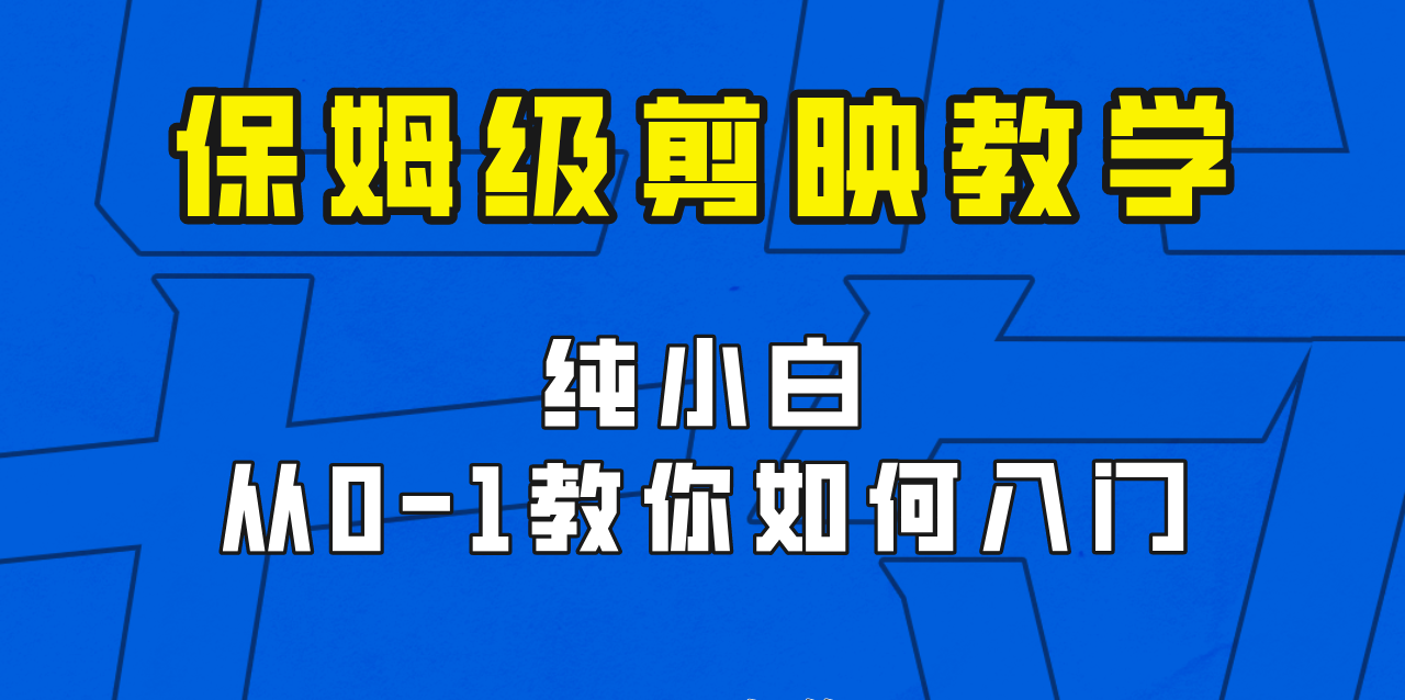 剪映保姆级剪辑教程，实操得来的技巧，绝对干货满满！天亦网独家提供-天亦资源网