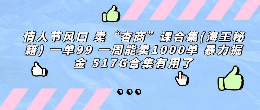 （6917期）情人节风口 卖“杏商”课合集(海王秘籍) 一单99 一周能卖1000单 暴…天亦网独家提供-天亦资源网