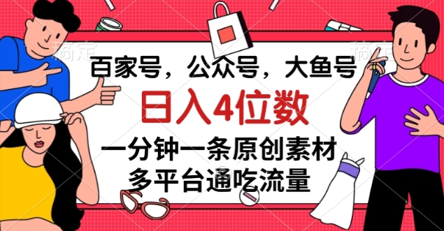 百家号，公众号，大鱼号一分钟一条原创素材，多平台通吃流量，日入4位数【揭秘】天亦网独家提供-天亦资源网