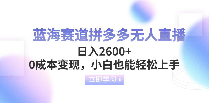 （8331期）蓝海赛道拼多多无人直播，日入2600+，0成本变现，小白也能轻松上手天亦网独家提供-天亦资源网