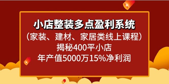 小店整装多点盈利系统（家装、建材、家居类线上课程）揭秘400平小店年产值5000万天亦网独家提供-天亦资源网