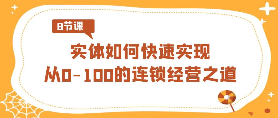 实体如何快速实现从0-100的连锁经营之道（8节视频课）天亦网独家提供-天亦资源网