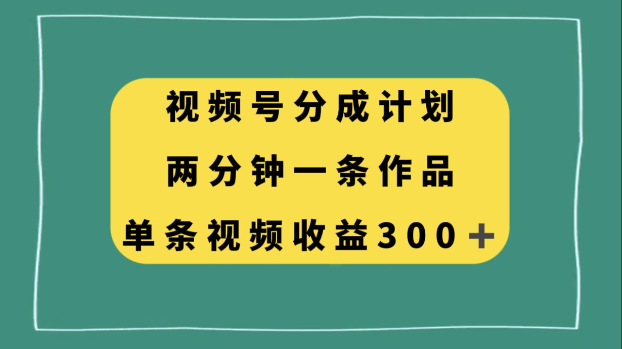 （8000期）视频号分成计划，两分钟一条作品，单视频收益300+天亦网独家提供-天亦资源网