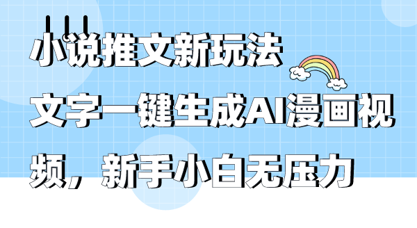 （9555期）小说推文新玩法，文字一键生成AI漫画视频，新手小白无压力天亦网独家提供-天亦资源网