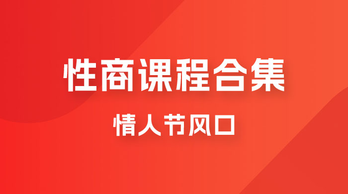 情人节风口，卖“性商”课合集(海王秘籍),一单99，一周能卖100单！暴力掘金！天亦网独家提供-天亦资源网