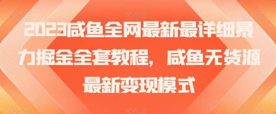 2023咸鱼全网最新最详细暴力掘金全套教程，咸鱼无货源最新变现模式【揭秘】天亦网独家提供-天亦资源网