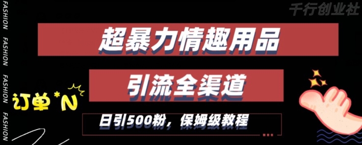 最新情趣项目引流全渠道，自带高流量，保姆级教程，轻松破百单，日引500+粉天亦网独家提供-天亦资源网