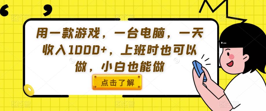 用一款游戏，一台电脑，一天收入1000+，上班时也可以做，小白也能做【揭秘】天亦网独家提供-天亦资源网