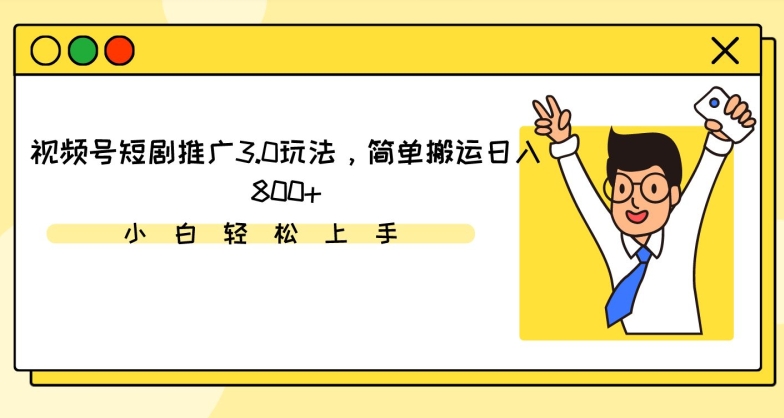 视频号短剧推广3.0玩法，简单搬运日入800+天亦网独家提供-天亦资源网