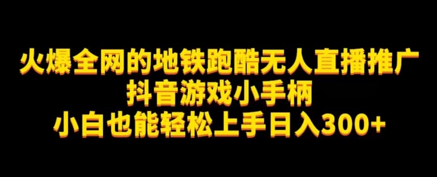 地铁跑酷无人直播推广抖音游戏小手柄小白也能轻松上手日入300+天亦网独家提供-天亦资源网