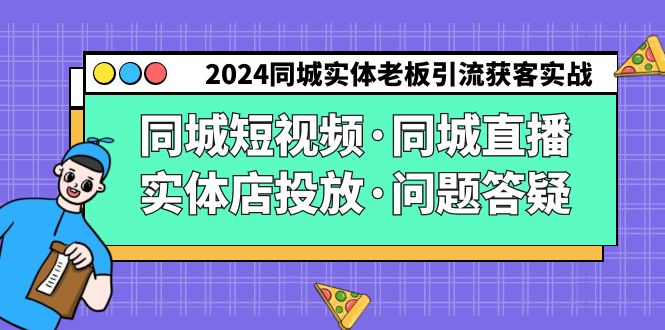 2024同城实体老板引流获客实操同城短视频·同城直播·实体店投放·问题答疑天亦网独家提供-天亦资源网