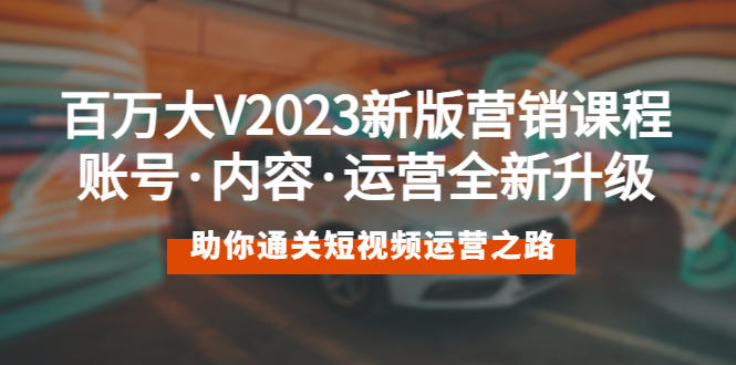 （5633期）百万大V2023新版营销课 账号·内容·运营全新升级 通关短视频运营之路天亦网独家提供-天亦资源网