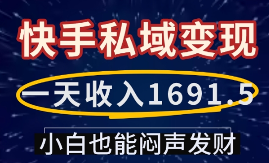 一天收入1691.5，快手私域变现，小白也能闷声发财天亦网独家提供-天亦资源网