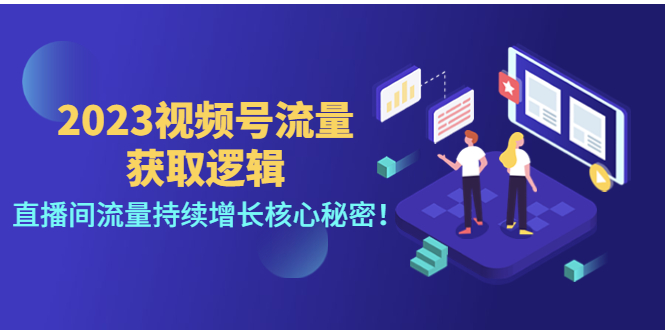 （4445期）2023视频号流量获取逻辑：直播间流量持续增长核心秘密！天亦网独家提供-天亦资源网